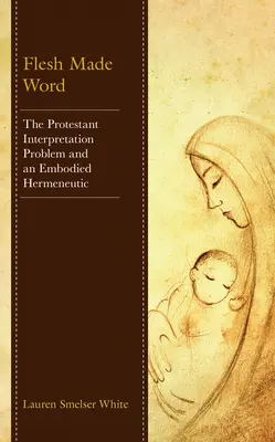 La chair faite parole : Le problème de l'interprétation protestante et une herméneutique incarnée - Flesh Made Word: The Protestant Interpretation Problem and an Embodied Hermeneutic