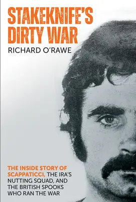 La sale guerre de Stakeknife : l'histoire intérieure de Scappaticci, de l'escouade de l'Ira et des espions britanniques qui ont mené la guerre - Stakeknife's Dirty War: The Inside Story of Scappaticci, the Ira's Nutting Squad, and the British Spooks Who Ran the War