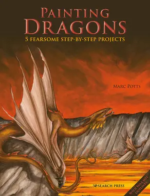 Peindre des dragons : 5 projets redoutables étape par étape, plus des esquisses - Painting Dragons: 5 Fearsome Step-By-Step Projects, Plus Outlines