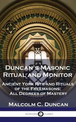 Duncan's Masonic Ritual and Monitor : Ancien Rite d'York et Rituels des Francs-Maçons ; Tous les degrés de maîtrise - Duncan's Masonic Ritual and Monitor: Ancient York Rite and Rituals of the Freemasons; All Degrees of Mastery