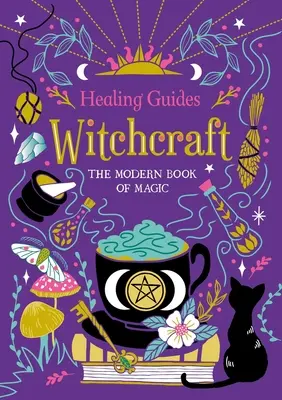 Guides de guérison Sorcellerie : Le livre moderne de la magie - Healing Guides Witchcraft: The Modern Book of Magic