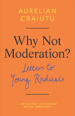 Pourquoi pas la modération ? Lettres aux jeunes radicaux - Why Not Moderation?: Letters to Young Radicals