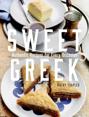 Sweet Greek : Recettes authentiques pour toutes les occasions - Sweet Greek: Authentic Recipes for Every Occasion