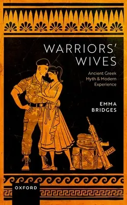 Femmes de guerriers : Mythe grec ancien et expérience moderne - Warriors Wives: Ancient Greek Myth and Modern Experience