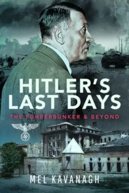 Les derniers jours d'Hitler : Le Fhrerbunker et au-delà - Hitler's Last Days: The Fhrerbunker and Beyond
