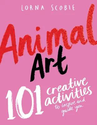 Art animalier : 101 activités créatives pour vous inspirer et vous guider - Animal Art: 101 Creative Activities to Inspire and Guide You