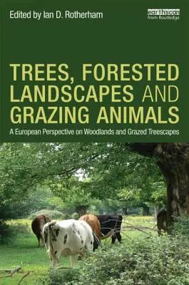 Arbres, paysages forestiers et animaux de pâturage : Une perspective européenne sur les forêts et les paysages arborés pâturés - Trees, Forested Landscapes and Grazing Animals: A European Perspective on Woodlands and Grazed Treescapes