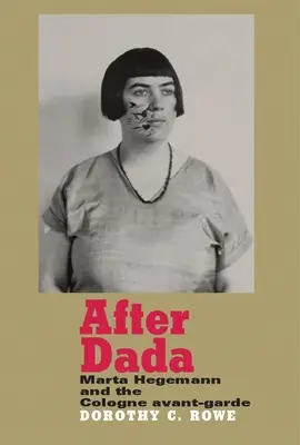 Après Dada : Marta Hegemann et l'avant-garde de Cologne - After Dada: Marta Hegemann and the Cologne Avant-Garde