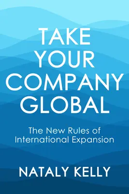 L'entreprise à l'échelle mondiale : les nouvelles règles de l'expansion internationale - Take Your Company Global: The New Rules of International Expansion