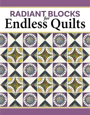 Radiant Blocks for Endless Quilts (Blocs radieux pour des quilts sans fin) : Créer avec les beautés de New York - Radiant Blocks for Endless Quilts: Designing with New York Beauties