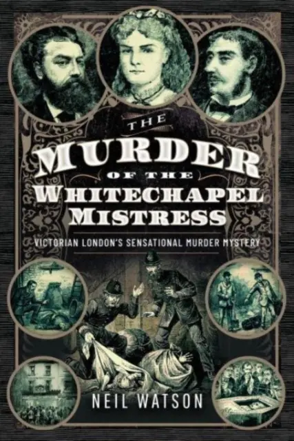 Le meurtre de la maîtresse de Whitechapel : Le mystère d'un meurtre sensationnel dans le Londres de l'époque victorienne - The Murder of the Whitechapel Mistress: Victorian London's Sensational Murder Mystery