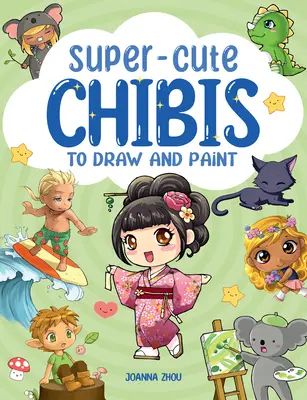 Chibis Manga super mignons à dessiner et à peindre - Super-Cute Manga Chibis to Draw and Paint