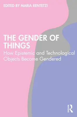 Le genre des choses : Comment les objets épistémiques et technologiques deviennent genrés - The Gender of Things: How Epistemic and Technological Objects Become Gendered