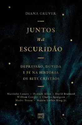 Juntos na escurido : Depresso, dvida e f na histria de sete cristos - Juntos na escurido: Depresso, dvida e f na histria de sete cristos