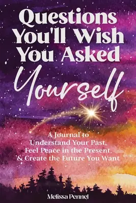 Questions que vous souhaiteriez vous être posées : Un journal pour comprendre votre passé, vous sentir en paix dans le présent et créer l'avenir que vous voulez. - Questions You'll Wish You Asked Yourself: A Journal to Understand Your Past, Feel Peace in the Present, & Create the Future You Want