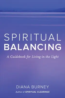 L'équilibre spirituel : Un guide pour vivre dans la lumière - Spiritual Balancing: A Guidebook for Living in the Light