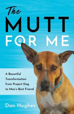 Le cabot pour moi : Une belle transformation d'un chien de projet en meilleur ami de l'homme - The Mutt for Me: A Beautiful Transformation from Project Dog to Man's Best Friend