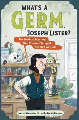 Le mystère médical qui a changé à jamais notre façon de guérir - What's a Germ, Joseph Lister?: The Medical Mystery That Forever Changed the Way We Heal