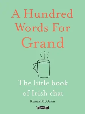 Cent mots pour Grand : Le petit livre de la conversation irlandaise - A Hundred Words for Grand: The Little Book of Irish Chat