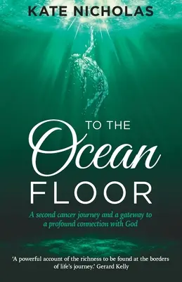 Au fond de l'océan : Un deuxième voyage contre le cancer et une passerelle vers une profonde connexion avec Dieu - To the Ocean Floor: A second cancer journey and a gateway to a profound connection with God