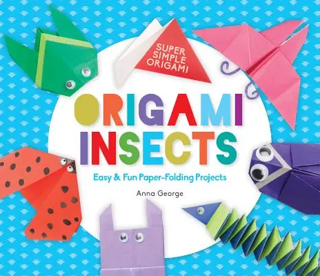 Origami Insects : Projets de pliage de papier faciles et amusants - Origami Insects: Easy & Fun Paper-Folding Projects