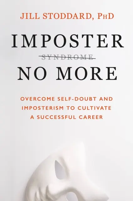 Imposter No More - Vaincre le doute et l'imposture pour réussir sa carrière - Imposter No More - Overcome Self-doubt and Imposterism to Cultivate a Successful Career