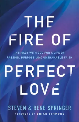 Le feu de l'amour parfait : L'intimité avec Dieu pour une vie de passion, de but et de foi inébranlable - The Fire of Perfect Love: Intimacy with God for a Life of Passion, Purpose, and Unshakable Faith