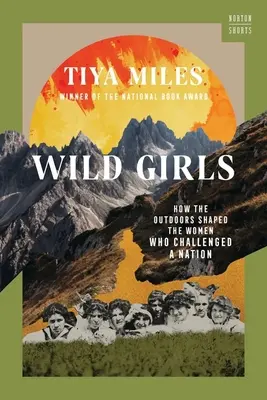 Les filles sauvages : Comment le plein air a façonné les femmes qui ont défié une nation - Wild Girls: How the Outdoors Shaped the Women Who Challenged a Nation