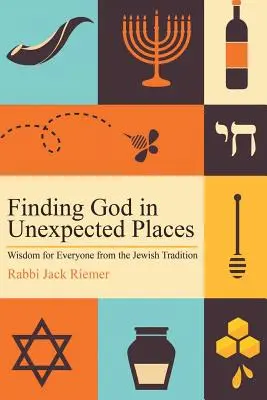 Trouver Dieu dans des lieux inattendus : Sagesse pour tous issue de la tradition juive - Finding God in Unexpected Places: Wisdom for Everyone from the Jewish Tradition