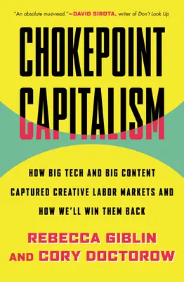 Chokepoint Capitalism : How Big Tech and Big Content Captured Creative Labor Markets and How We'll Win Them Back - Chokepoint Capitalism: How Big Tech and Big Content Captured Creative Labor Markets and How We'll Win Them Back