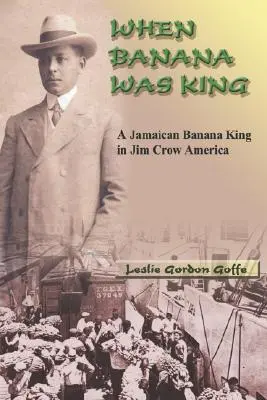 Quand la banane était reine : Un roi de la banane jamaïcain dans l'Amérique de Jim Crow - When Banana Was King: A Jamaican Banana King in Jim Crow America