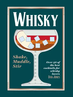 Whisky : Shake, Muddle, Stir : plus de 40 des meilleurs cocktails pour les amateurs de whisky - Whiskey: Shake, Muddle, Stir: Over 40 of the Best Cocktails for Whiskey Lovers