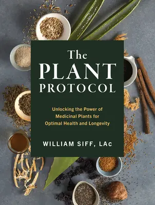 Le protocole de la médecine des plantes : Le pouvoir des plantes pour une santé et une longévité optimales - The Plant Medicine Protocol: Unlocking the Power of Plants for Optimal Health and Longevity