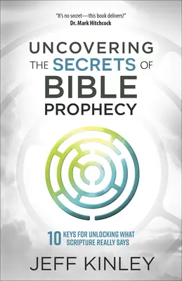 Découvrir les secrets de la prophétie biblique : 10 clés pour comprendre ce que disent vraiment les Ecritures - Uncovering the Secrets of Bible Prophecy: 10 Keys for Unlocking What Scripture Really Says