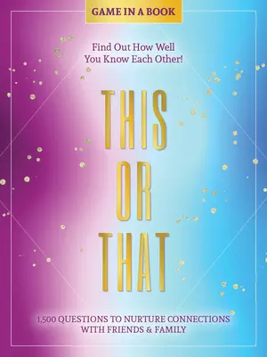 Ceci ou cela - Jeu dans un livre : 1 500 questions pour entretenir les liens avec les amis et la famille - Découvrez à quel point vous vous connaissez ! - This or That - Game in a Book: 1,500 Questions to Nurture Connections with Friends & Family - Find Out How Well You Know Each Other!