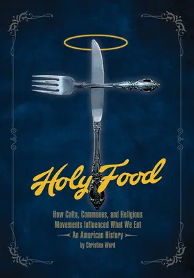 Holy Food : Comment les cultes, les communautés et les mouvements religieux ont influencé notre alimentation - une histoire américaine - Holy Food: How Cults, Communes, and Religious Movements Influenced What We Eat -- An American History