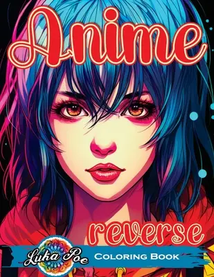 Livre de coloriage inversé Anime : Un livre de coloriage à l'envers pour les adultes - Un livre captivant avec un flux de couleurs apaisant. - Reverse Coloring Book Anime: Unlock the Artistic Journey - Reverse and Watercolor Fun for Adults - Captivating Book with Calming Flow of Colors