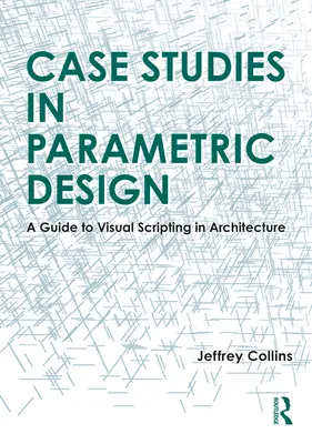 Études de cas en conception paramétrique : Guide des scripts visuels en architecture - Case Studies in Parametric Design: A Guide to Visual Scripting in Architecture