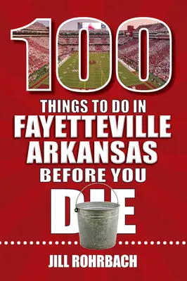 100 choses à faire à Fayetteville, Arkansas, avant de mourir - 100 Things to Do in Fayetteville, Arkansas, Before You Die