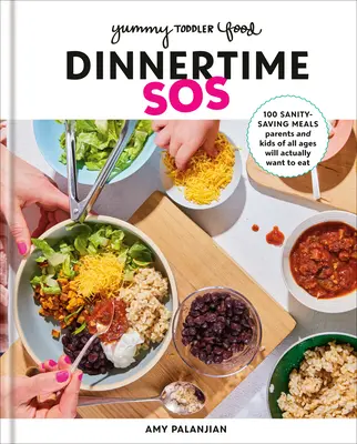 Yummy Toddler Food : Dinnertime SOS : 100 Sanity-Saving Meals Parents and Kids of All Ages Will Actually Want to Eat : Un livre de cuisine - Yummy Toddler Food: Dinnertime SOS: 100 Sanity-Saving Meals Parents and Kids of All Ages Will Actually Want to Eat: A Cookbook