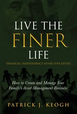 Vivez la vie FINER (Indépendance financière sans jamais prendre sa retraite) : Comment créer et gérer l'entreprise familiale de gestion d'actifs - Live the FINER Life (Financial Independence Never Ever Retire): How to Create and Manage Your Family's Asset Management Business