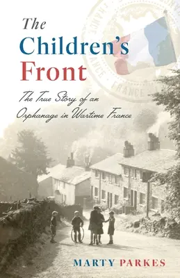 Le front des enfants : L'histoire d'un orphelinat en France en temps de guerre - The Children's Front: The Story of an Orphanage in Wartime France