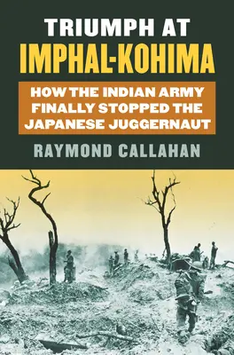 Triomphe à Imphal-Kohima : comment l'armée indienne a finalement stoppé le rouleau compresseur japonais - Triumph at Imphal-Kohima: How the Indian Army Finally Stopped the Japanese Juggernaut