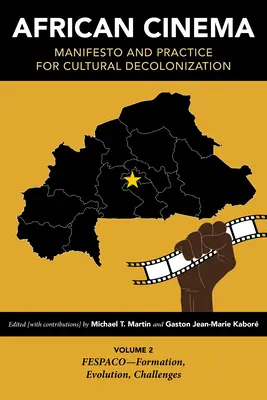 Le cinéma africain : Manifeste et pratique pour la décolonisation culturelle : Volume 2 : Fespaco--Formation, évolution, défis - African Cinema: Manifesto and Practice for Cultural Decolonization: Volume 2: Fespaco--Formation, Evolution, Challenges