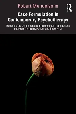 La formulation de cas dans la psychothérapie contemporaine : Décoder les transactions conscientes et préconscientes entre le thérapeute, le patient et le superviseur - Case Formulation in Contemporary Psychotherapy: Decoding the Conscious and Preconscious Transactions Between Therapist, Patient and Supervisor