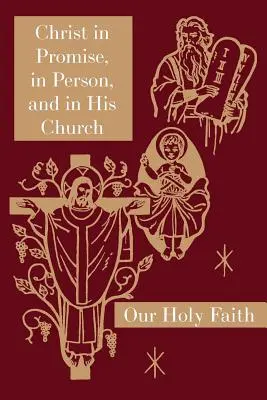 Le Christ en promesse, en personne et dans son Église : Série Notre Sainte Foi - Christ in Promise, in Person, and in His Church: Our Holy Faith Series