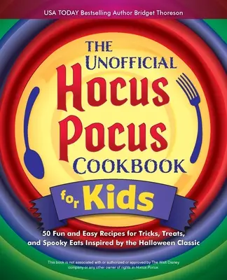 The Unofficial Hocus Pocus Cookbook for Kids : 50 Fun and Easy Recipes for Tricks, Treats, Spooky Eats Inspired by the Halloween Classic - The Unofficial Hocus Pocus Cookbook for Kids: 50 Fun and Easy Recipes for Tricks, Treats, and Spooky Eats Inspired by the Halloween Classic