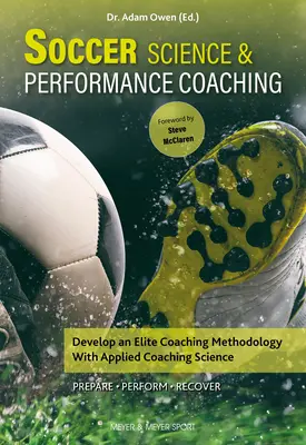 Soccer Science & Performance Coaching : Développer une méthodologie d'entraînement d'élite avec la science appliquée de l'entraînement - Soccer Science & Performance Coaching: Develop an Elite Coaching Methodology with Applied Coaching Science