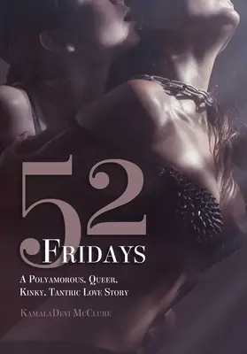 52 vendredis : Une histoire d'amour polyamoureuse, queer, perverse et tantrique - 52 Fridays: A Polyamorous, Queer, Kinky, Tantric Love Story