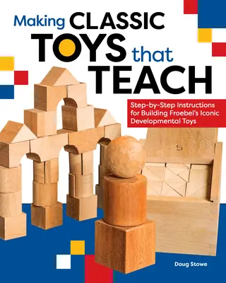 Making Classic Toys That Teach : Instructions étape par étape pour construire les jouets de développement emblématiques de Froebel - Making Classic Toys That Teach: Step-By-Step Instructions for Building Froebel's Iconic Developmental Toys